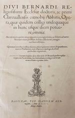 Divi Bernardi, Religiosissimi Ecclesiae Doctoris, Ac Primi Clarevallensis Coenobii Abbatis Opera, Quae Quidem Colligi Undequaque In Hunc Usque Diem Potuere Omnia : Accuratiore, Qua?M Unquam Antea, Recognitione, Ac Solerti Ad Vetustiorum Exemplarium F
