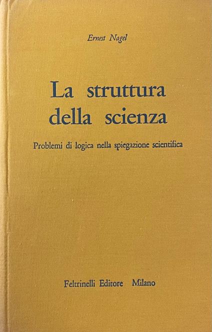 La Struttura Della Scienza. Problemi Di Logica Della Spiegazione Scientifica - Ernest Nagel - copertina