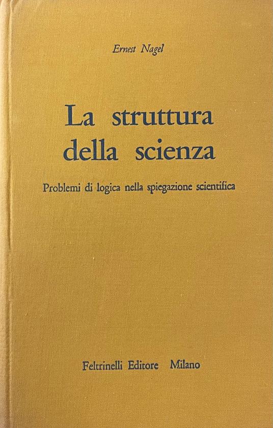 La Struttura Della Scienza. Problemi Di Logica Della Spiegazione Scientifica - Ernest Nagel - copertina