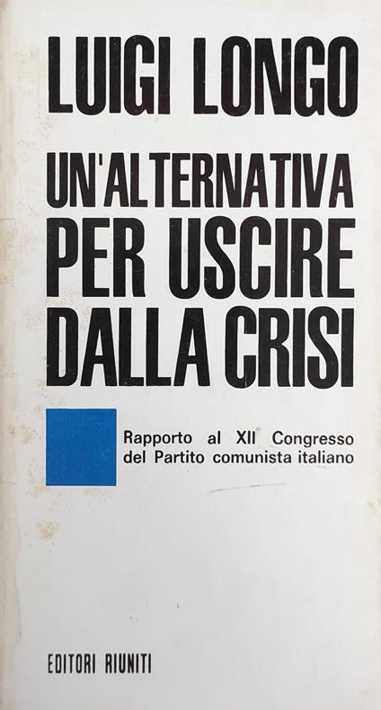 Un'Alternativa Per Uscire Dalla Crisi - Luigi Longo - copertina