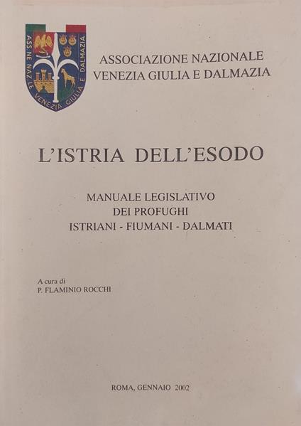 L' Istria Dell'Esodo. Manuale Legislativo Dei Profughi Istriani - Fiumani - Dalmati - copertina