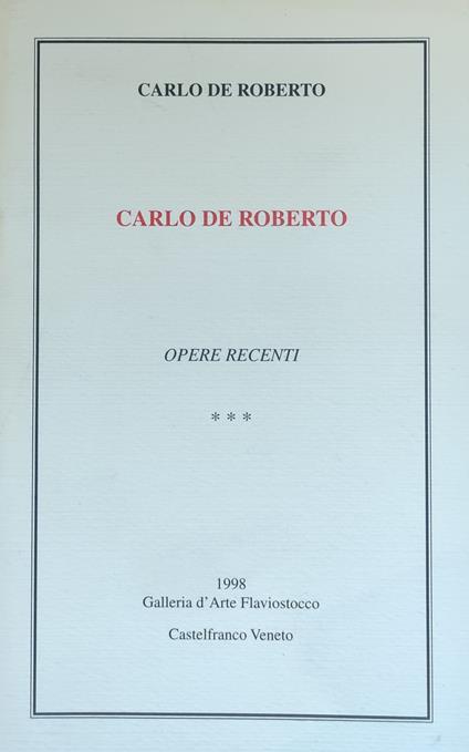 Carlo De Roberto. Opere Recenti - De Roberto Carlo,Carlo De Roberto - copertina
