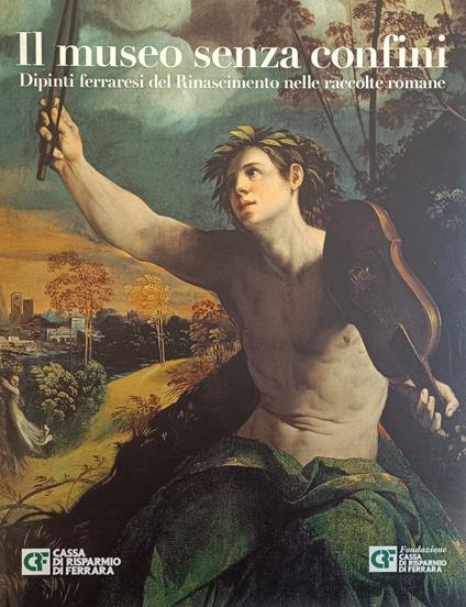 Il Museo Senza Confini. Dipinti Ferraresi Del Rinascimento Nelle Raccolte Romane - copertina