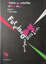 Scultura Futurista 1909-1944. Omaggio A Mino Rosso