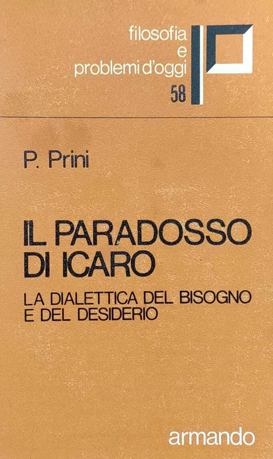 Il Paradosso Di Icaro. La Dialettica Del Bisogno E Del Desiderio - Pietro Prini - copertina