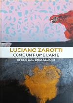 Luciano Zarotti. Come Un Fiume L'Arte. Opere Dal 1962 Al 2019