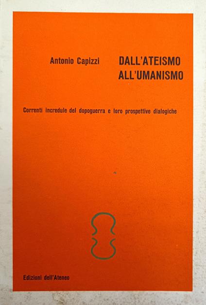 Dall'Ateismo All'Umanismo. Correnti Incredule Del Dopoguerra E Le Loro Prospettive Dialogiche - Antonio Capizzi - copertina