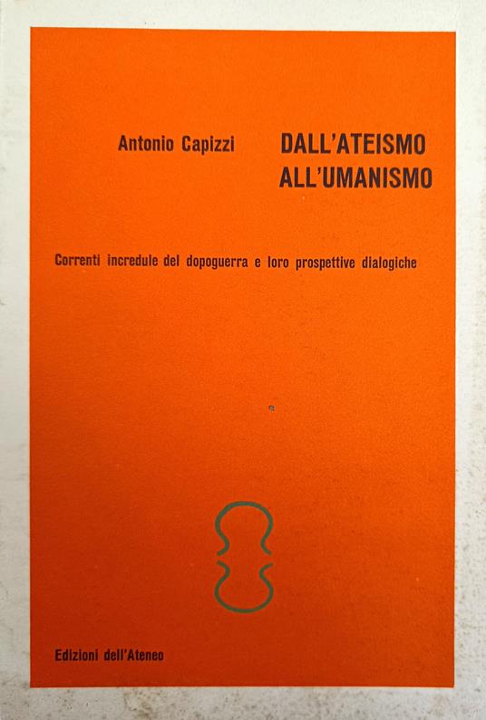 Dall'Ateismo All'Umanismo. Correnti Incredule Del Dopoguerra E Le Loro Prospettive Dialogiche - Antonio Capizzi - copertina