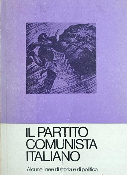 Il Partito Comunista Italiano. Alcune Linee Di Storia E Di Politica - copertina
