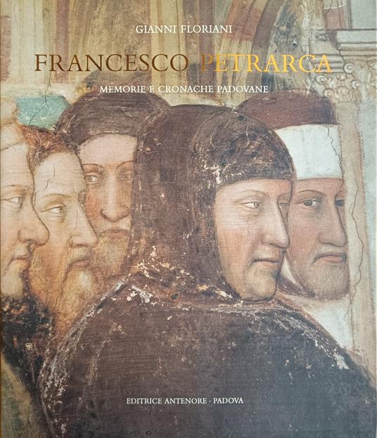 Francesco Petrarca. Memorie E Cronache Padovane - Gianni Floriani - copertina