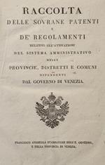 RACCOLTA DELLE SOVRANE PATENTI E DE' REGOLAMENTI RELATIVI ALL'ATTIVAZIONE DEL SISTEMA AMMINISTRATIVO NELLE PROVINCIE, DISTRETTI E COMUNI DIPENDENTI DAL GOVERNO DI VENEZIA (unito a) REGOLAMENTO PER L'ATTIVAZIONE DELLA REGIA PATENTE 12 FEBBRAIO 1816 (u