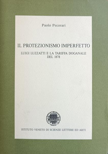 Il Protezionismo Imperfetto. Luigi Luzzatti E La Tariffa Doganale Del 1878 - Paolo Pecorari - copertina