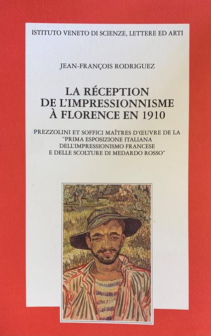 La Reception De L'Impressionnisme A Florence En 1910. Prezzolini Et Soffici Maitres D'Oeuvre De La "Prima Esposizione Italiana Dell'Impressionismo Francese E Delle Scolture Di Medaro Rosso" - copertina