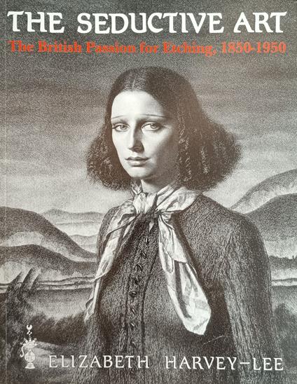 The Seductive Art. The British Passion For Etching, 1850 - 1950 - copertina
