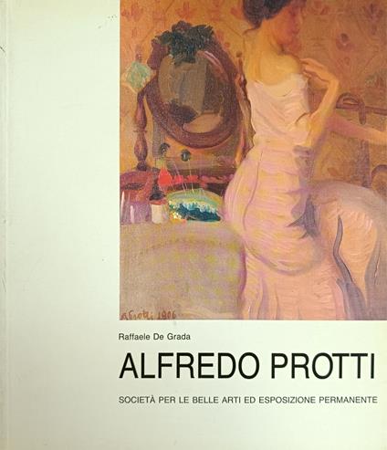 Alfredo Protti. 1882 - 1949. Mostra Antologica - Raffaele De Grada - copertina