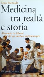 Medicina Tra Realta' E Storia. Memorie In Liberta' Di Un Medico Mitteleuropeo