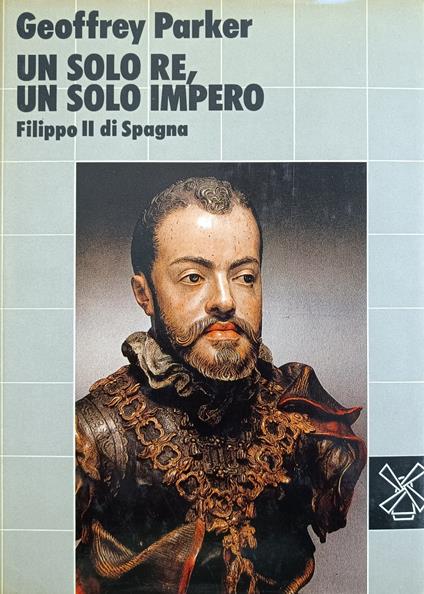 Un Solo Re, Un Solo Impero. Filippo Ii Di Spagna - Geoffrey Parker - copertina