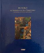 In Volo Su Vicenza E Il Suo Territorio. La Natura, La Città E I Monumenti