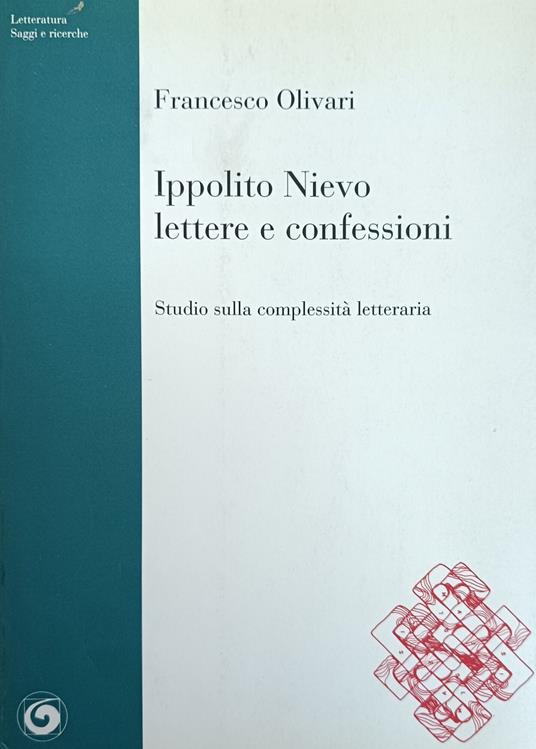 Ippolito Nievo Lettere E Confessioni. Studio Sulla Complessità Letteraria - Francesco Olivari - copertina