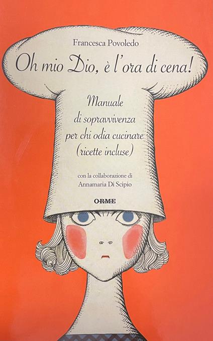Oh Mio Dio, è L'Ora Di Cena! Manuale Di Sopravvivenza Per Chi Odia Cucinare (Ricette Incluse) - copertina