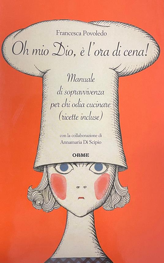 Oh Mio Dio, è L'Ora Di Cena! Manuale Di Sopravvivenza Per Chi Odia Cucinare (Ricette Incluse) - copertina
