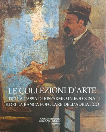 Le Collezioni D'Arte Della Cassa Di Risparmio In Bologna E Della Banca Popolare Dell' Adriatico - Anna Coliva - copertina