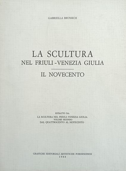 La Scultura Nel Friuli - Venezia Giulia. Il Novecento - Brussich Gabriella - copertina