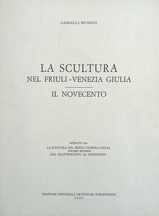 La Scultura Nel Friuli - Venezia Giulia. Il Novecento - Brussich Gabriella - copertina