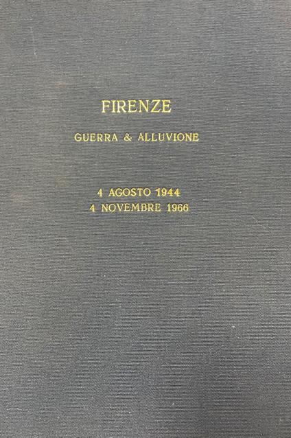 Firenze. Guerra E Alluvione. 4 Agosto 1944 / 4 Novembre 1966 - Paolo Paoletti - copertina