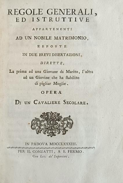 Regole Generali, Ed Istruttive Appartenenti Ad Un Nobile Matrimonio, Esposte In Due Brevi Disertazioni, Dirette, La Prima Ad Una Giovane Da Marito, E L' Altra Ad Un Giovine Che Ha Stabilito Di Pigliar Moglie - copertina