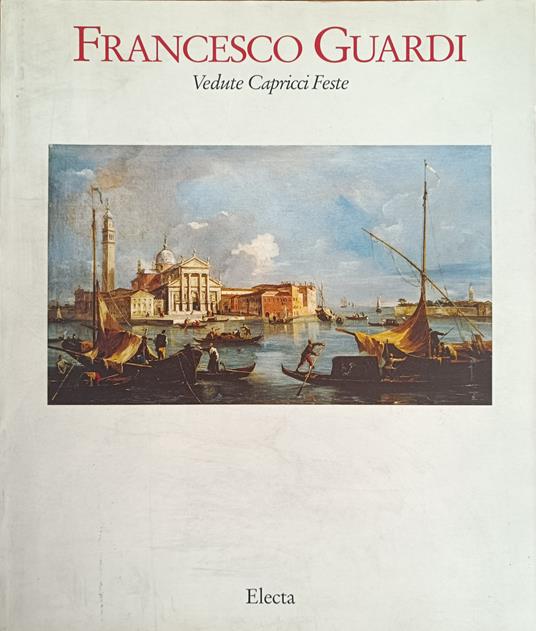 Francesco Guardo. Vedute, Capricci, Feste - Alessandro Bettagno - copertina