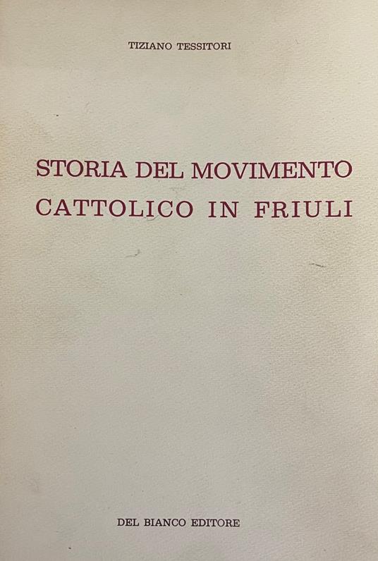 Storia Del Movimento Cattolico In Friuli. 1858 - 1917 - Tiziano Tessitori - copertina