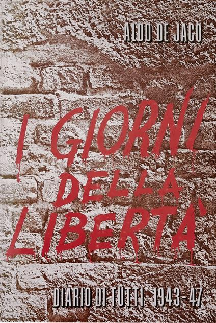 I Giorni Della Libertà. Diario Di Tutti 1943 - 1947 - Aldo De Jaco - copertina