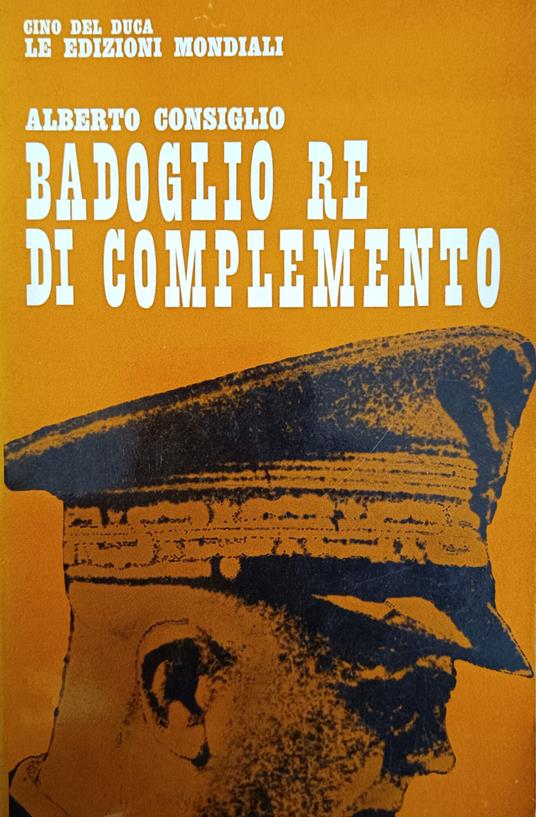 Badoglio. Re Di Complemento - Consiglio Alberto - copertina