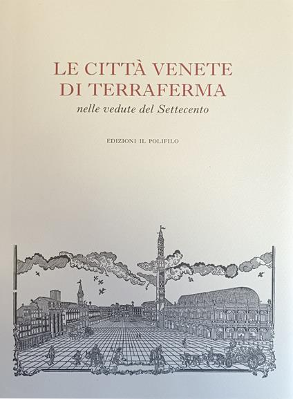 Le Città Venete Di Terraferma Nelle Vedute Del Settecento - Donatella Calabi - copertina