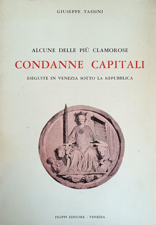 Alcune Delle Più Clamorose Condanne Capitali Eseguite In Venezia Sotto La Repubblica - Giuseppe Tassini - copertina