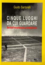 Cinque Luoghi Da Cui Guardare. Berlino Firenze Venezia Londra Babilonia. Considerazioni Illustrate Di Un Artista Viaggiatore