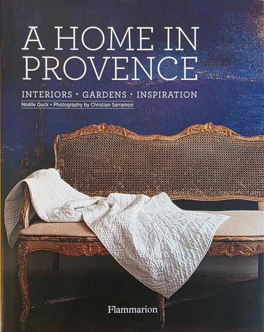 A Home In Provence. Interiors, Gardens, Inspiration - copertina