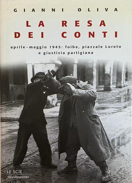 La Resa Dei Conti. Aprile - Maggio 1945: Foibe, Piazzale Loreto E Giustizia Partigiana - Gianni Oliva - copertina