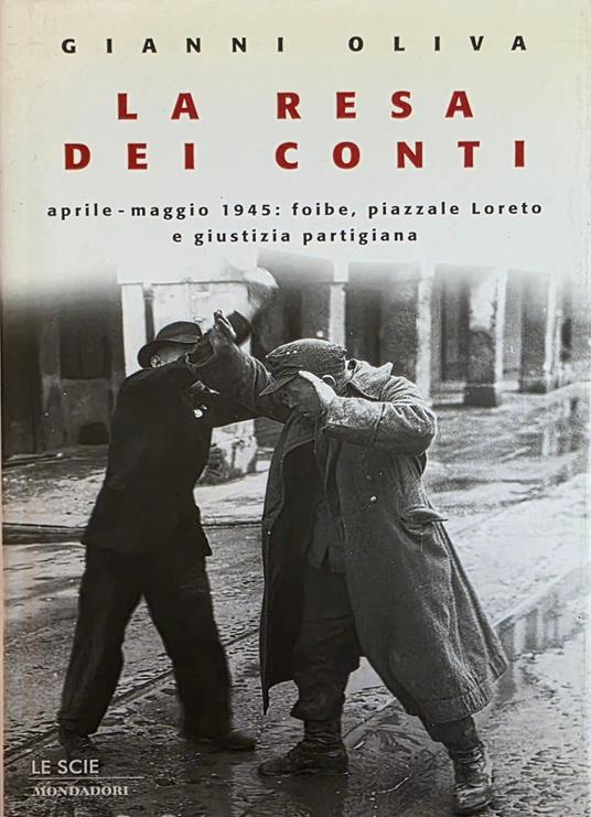 La Resa Dei Conti. Aprile - Maggio 1945: Foibe, Piazzale Loreto E Giustizia Partigiana - Gianni Oliva - copertina