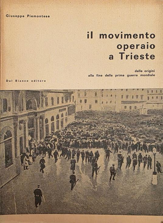 Il Movimento Operaio A Trieste Dalle Origini Alla Fine Della Prima Guerra Mondiale - Giuseppe Piemontese - copertina