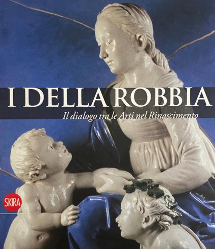 I Della Robbia. Il Dialogo Tra Le Arti Nel Rinascimento - copertina