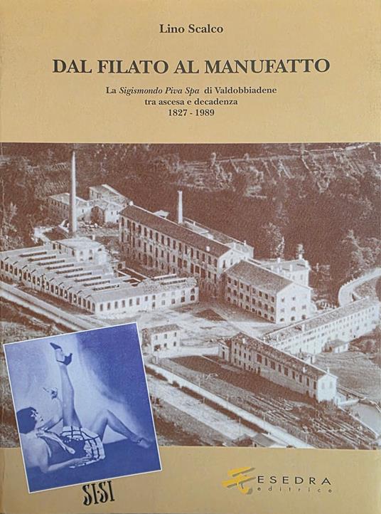Dal Filato Al Manufatto. La Sigismondo Piva Spa Di Valdobbiadene Tra Ascesa E Decadenza 1827 - 1989 - copertina