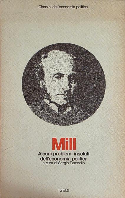 Saggi Su Alcuni Problemi Insoluti Dell' Economia Politica - John Stuart Mill - copertina
