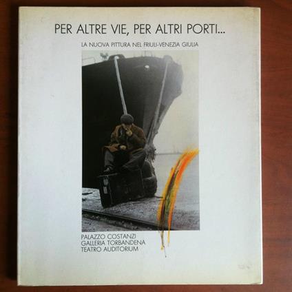 Catalogo della mostra Per altre vie, per altri porti Gal Torbandena 1986- E16468 - copertina
