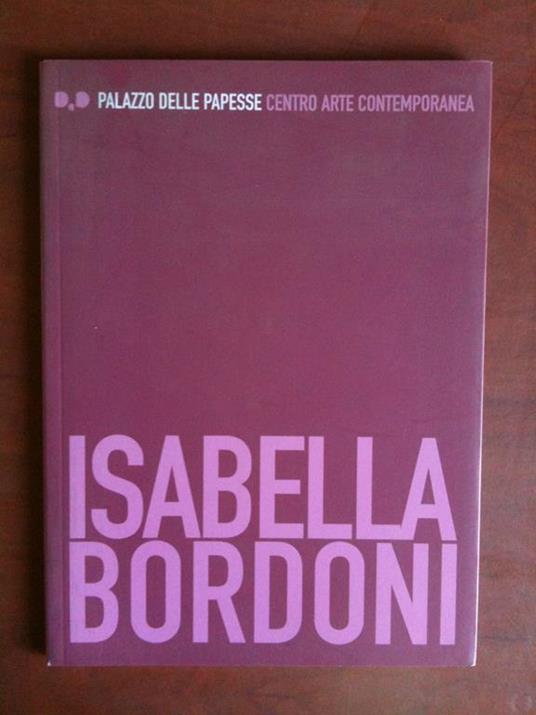Catalogo della mostra di ISABELLA BORDONI Palazzo delle Papesse 2003 - copertina