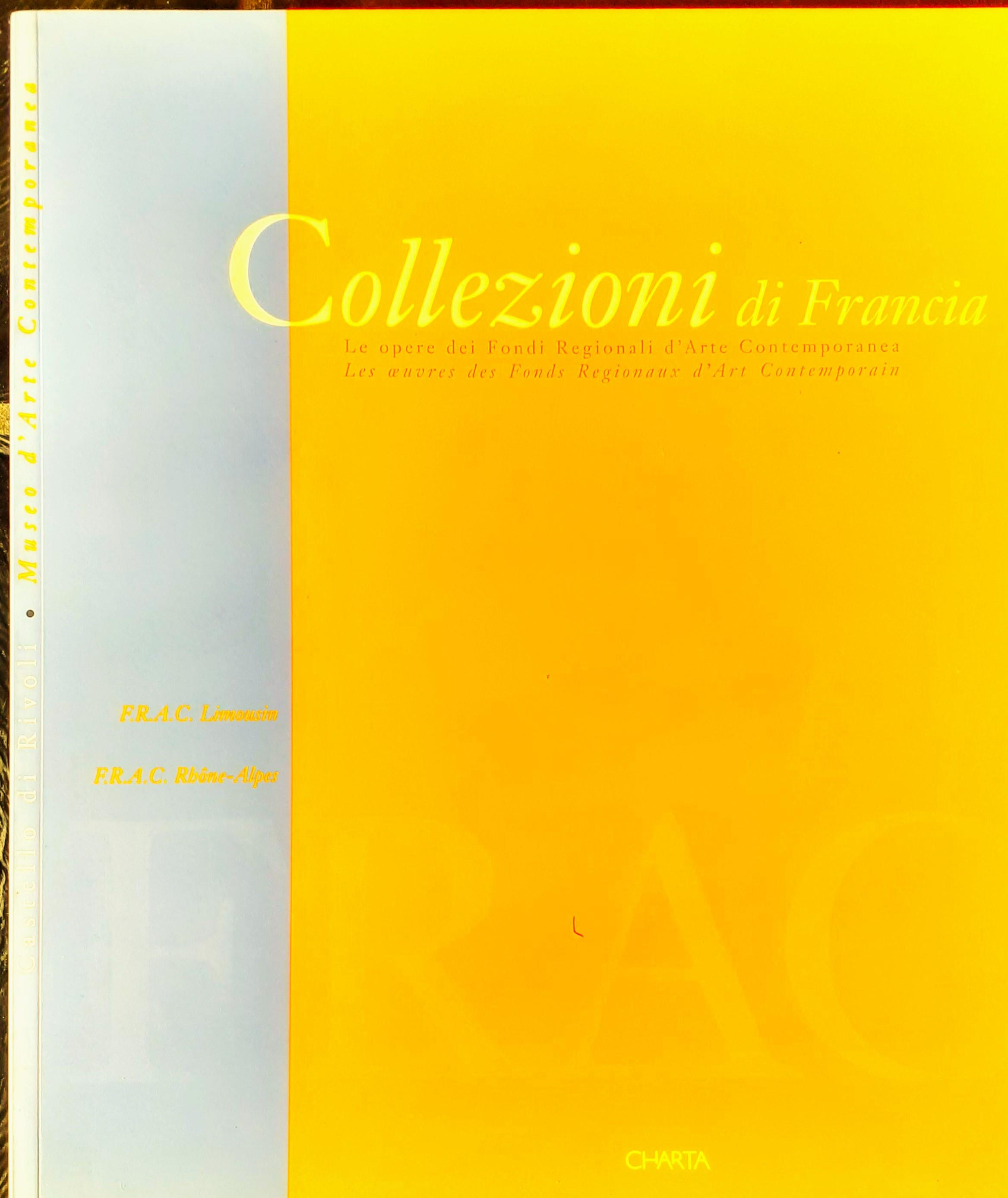 Collezioni di Francia. Le operedei Fondi Regionali d'Arte Contemporanea. Les ouvres des Fonds Regionaux d'Art Contemporain