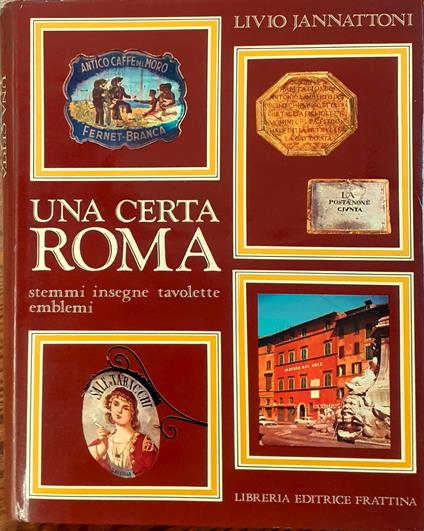Una certa Roma. Stemmi, insegne, tavolette, emblemi - Livio Jannattoni - copertina