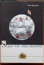 Sulle vie dell'ignoto. L'avventura delle grandi scoperte