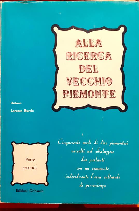 Alla ricerca del vecchio Piemonte. Parte seconda. Cinquecento modi di dire piemontesi raccolti nel Saluzzese dai parlanti con un commento individuante l'area culturale di provenienza - copertina